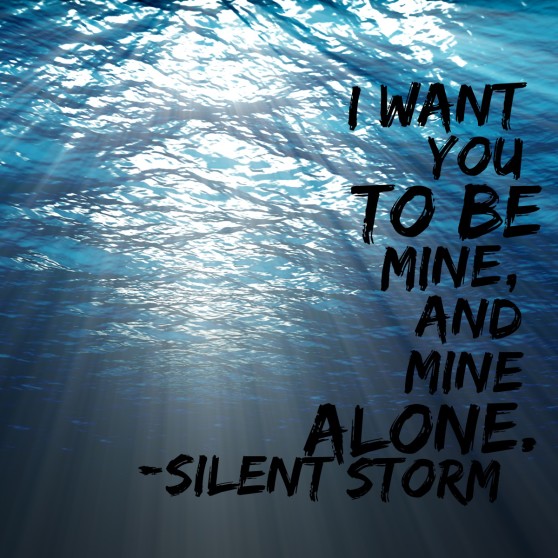 "I want you to be mine, and mine alone." - Silent Storm