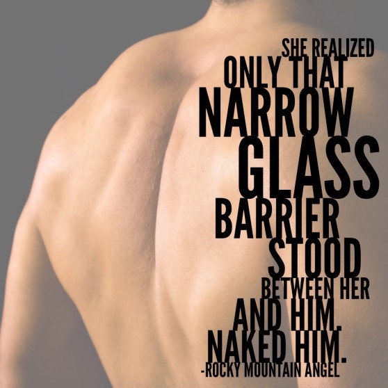 Quote: "She realized only that narrow glass barrier stood between her and him.  Naked him."